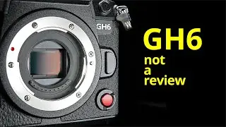 Panasonic LUMIX GH6 - Not another review!