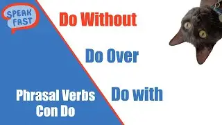 Todos los Phrasal Verbs con Do: Do Over, Do Without, Do With