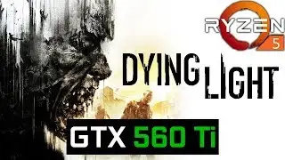 Dying Light - GTX 560 Ti + Ryzen 5 1600