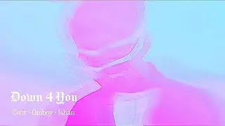 Down 4 You (Omboy feat. Cent & Ishan)