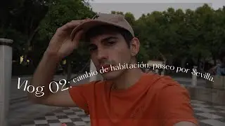 Vlog #002 | CAMBIO DE HABITACIÓN, PASEO POR SEVILLA