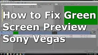 How to Fix Green Screen Preview on Sony Vegas Pro