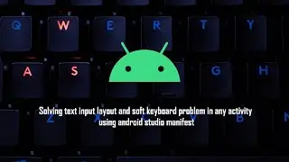 Solving text input layout and soft keyboard problem in any activity using android studio manifest