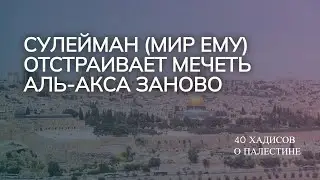Сулейман мир ему, отстраивает мечеть аль Акса заново
