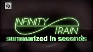 Infinity Train summarized in seconds