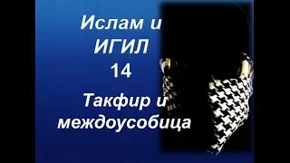 Ислам и ИГИЛ - Такфир и междоусобица (фитна, гражданская война между мусульманами) Только факты!