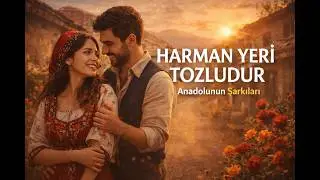 Harman Yeri Tozludur - Anadolunun Şarkıları