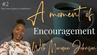 “Don’t worry about it sweetheart” | A Moment of Encouragement with Monique Johnson| Big Momma Mo