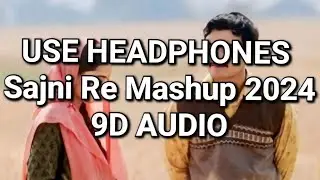 Sajni Re Mashup || 2024 || Arijit Singh (9D AUDIO)🎧