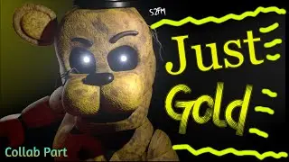 (FNaF/S2FM) Just Gold - Collab Part for @theagemasterjr