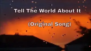 Tell The World About It     (Original Song)