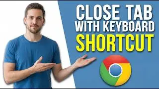 How To Close Tab In Chrome Keyboard Shortcut (Quick Guide)