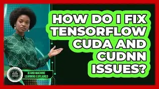 How Do I Fix TensorFlow CUDA And cuDNN Issues? - AI and Machine Learning Explained