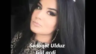 Sedaqet Ulduz Gul achdi new