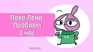 ПОКА ЛЕНА ПРОБЛЕМ | МИРБИ | ЧАСОВАЯ ВЕРСИЯ