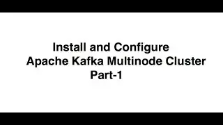 How to Install and configure multinode apache kafka cluster - PART 1