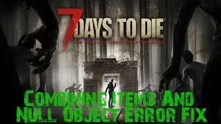 7 Days To Die: How Combining Items/Guns Works + How To Fix Object Reference Error(Alpha 15.1)