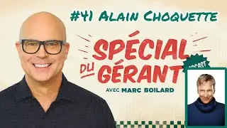 #41 Alain Choquette | Le spécial du gérant avec Marc Boilard