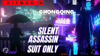 Super Easy Chongqing Silent Assassin Suit Only - Hitman 3 Guide | End of an Era