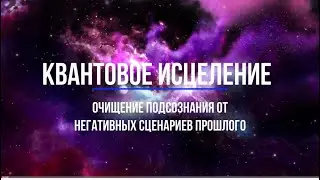 Медитация для очищения подсознания от негативных сценариев прошлого|Квантовое Исцеление