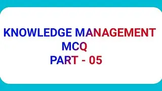 Knowledge Management MCQ Questions Part 5