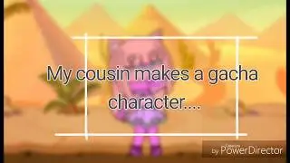 My cousin makes a gacha character...