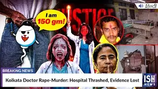 Kolkata Doctor Rape-Murder: Hospital Thrashed, Evidence Lost | ISH News