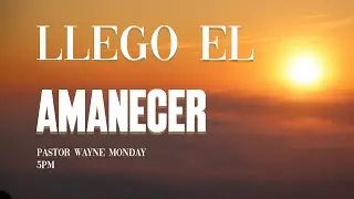 Pastor Wayne Monday- Llego El Amanecer- TDV & LT Houston TX