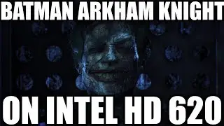 Batman Arkham Knight on HD 620/520/630/UHD 620 - Intel HD 620 Gaming