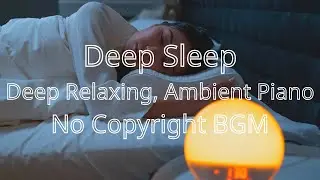 Deep Sleep - Deep Relaxing, Ambient Piano (No Copyright Music) Background music NCS