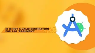 ID is not a valid destination for tag 'argument' - Android Studio Giraffe (Navigation Component)