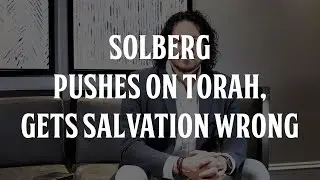 Solberg Pushes on Torah, Gets Salvation Wrong