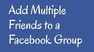 How to Add Multiple Friends to a Facebook Group