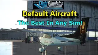 FS2020: The Default MSFS Aircraft Are The Best In Any Flight Sim - And Why I Fly Them Most!