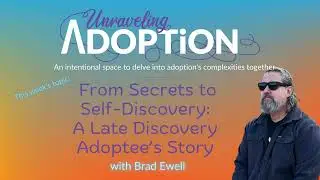 From Secrets to Self-Discovery: A Late Discovery Adoptee’s Story with Brad Ewell - Ep 179