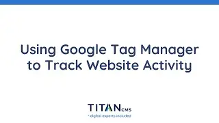 Using Google Tag Manager to Track Website Activity