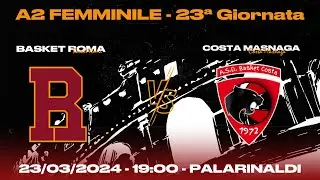 23ª GIORNATA A2 FEMMINILE -- Basket Roma vs Costa Masnaga (23/03/2024)