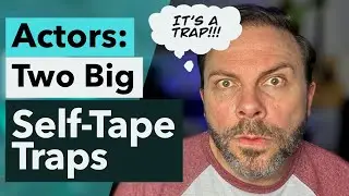 ACTORS: Two Big Self-Tape Traps! (and how to avoid them!)
