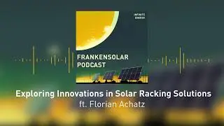 Exploring Innovations in Solar Racking Solutions ft. Florian Achatz - Infinite Energy Podcast #8