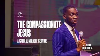 The Compassionate Jesus - A Special Miracle Service with Pst. Shola Okodugha,