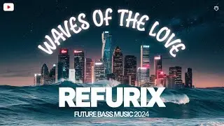 Waves of the Love - Refurix | Future bass Music 2024