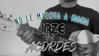 no le mienta a mama - jaze (ACORDES/GUITARRA)