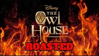The Owl House: 🔥ROASTED🔥