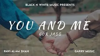 You And Me (Full Song) | GurJass | New Punjabi Song 2024