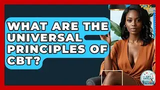 What Are The Universal Principles Of CBT? - CBT Toolkit