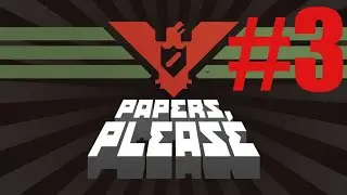Играем в Papers, Please  #3 (часть 3) Как выбрать правильный путь?