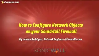 SonicWall Gen 7: How To Create Custom Address Objects
