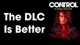 When DLC Surpasses the Base | Control: Ultimate Edition
