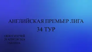 Арсенал на 1  месте таблицы АПЛ. 34 тур обзор матчей за 20 апреля 2024 года. Таблица
