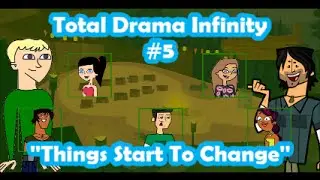 Total Drama Infinity Episode #5 - ''Things Start To Change''